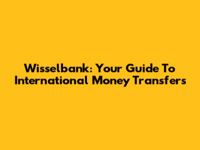 Wisselbank: Your Guide To International Money Transfers