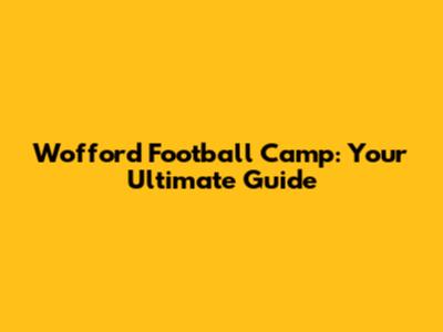 Wofford Football Camp: Your Ultimate Guide