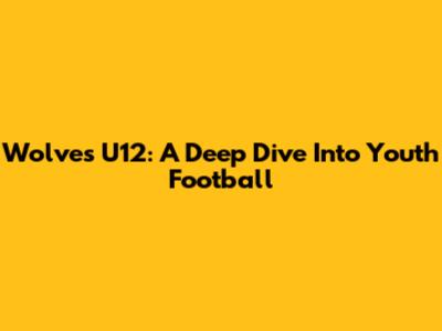 Wolves U12: A Deep Dive Into Youth Football