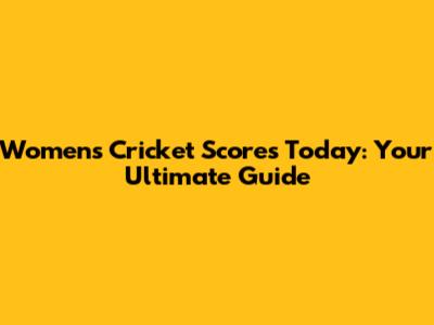 Women's Cricket Scores Today: Your Ultimate Guide