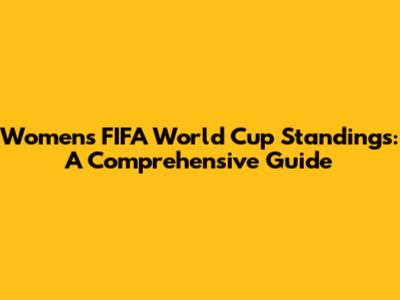 Women's FIFA World Cup Standings: A Comprehensive Guide