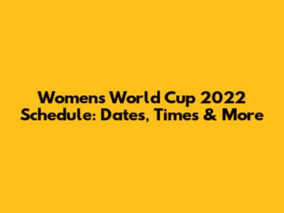 Women's World Cup 2022 Schedule: Dates, Times & More