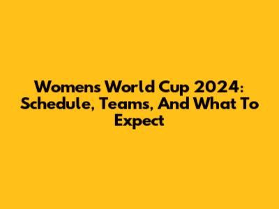 Women's World Cup 2024: Schedule, Teams, And What To Expect