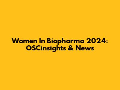Women In Biopharma 2024: OSCinsights & News