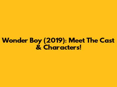 Wonder Boy (2019): Meet The Cast & Characters!