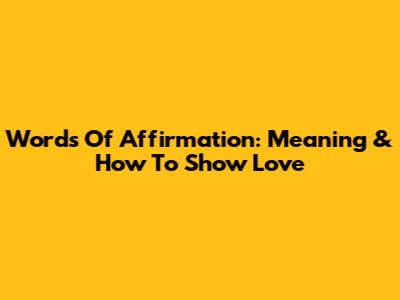 Words Of Affirmation: Meaning & How To Show Love