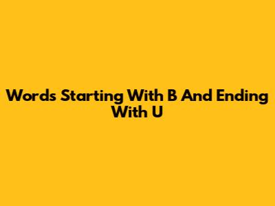 Words Starting With B And Ending With U