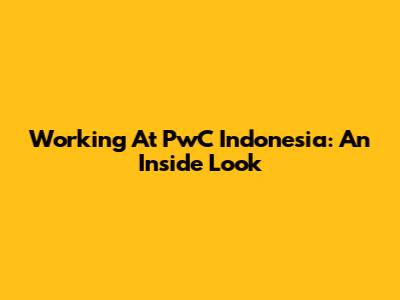 Working At PwC Indonesia: An Inside Look
