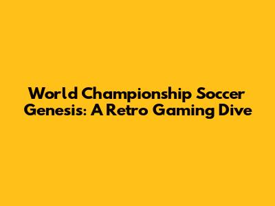 World Championship Soccer Genesis: A Retro Gaming Dive