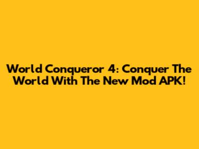 World Conqueror 4: Conquer The World With The New Mod APK!