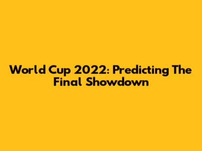 World Cup 2022: Predicting The Final Showdown