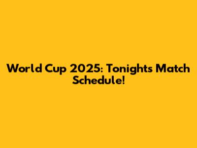 World Cup 2025: Tonight's Match Schedule!