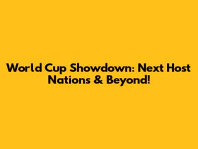 World Cup Showdown: Next Host Nations & Beyond!