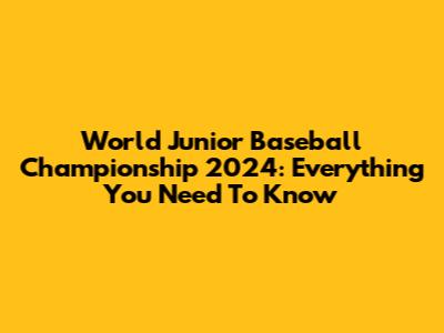 World Junior Baseball Championship 2024: Everything You Need To Know