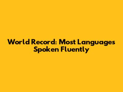 World Record: Most Languages Spoken Fluently