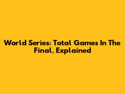 World Series: Total Games In The Final, Explained
