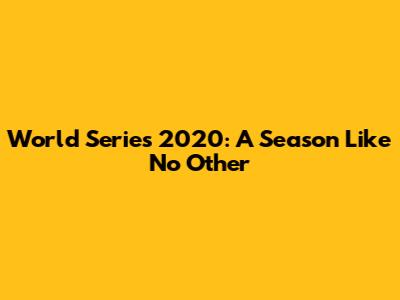 World Series 2020: A Season Like No Other