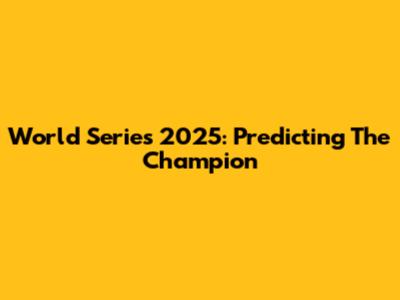 World Series 2025: Predicting The Champion