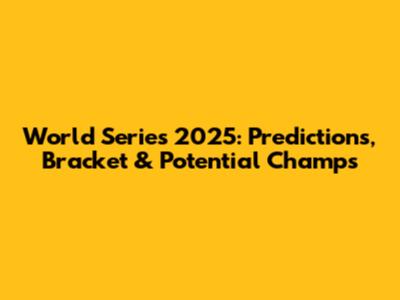 World Series 2025: Predictions, Bracket & Potential Champs