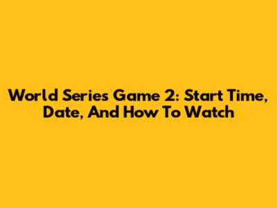 World Series Game 2: Start Time, Date, And How To Watch