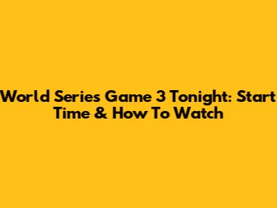 World Series Game 3 Tonight: Start Time & How To Watch