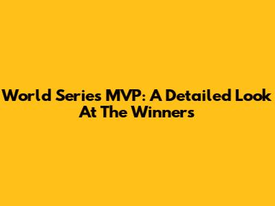 World Series MVP: A Detailed Look At The Winners