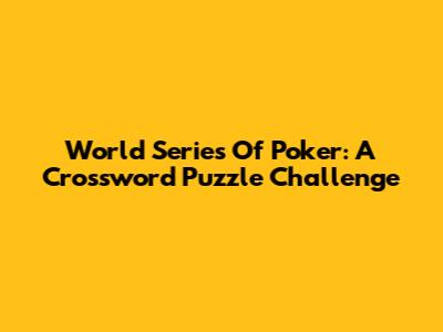 World Series Of Poker: A Crossword Puzzle Challenge