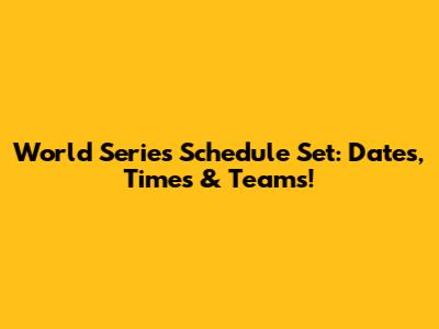 World Series Schedule Set: Dates, Times & Teams!