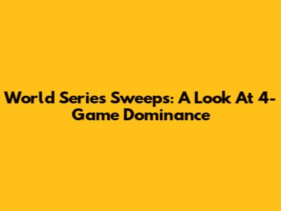 World Series Sweeps: A Look At 4-Game Dominance