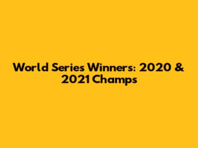World Series Winners: 2020 & 2021 Champs