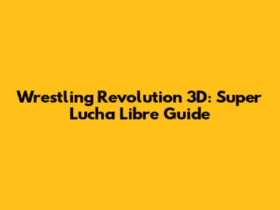 Wrestling Revolution 3D: Super Lucha Libre Guide