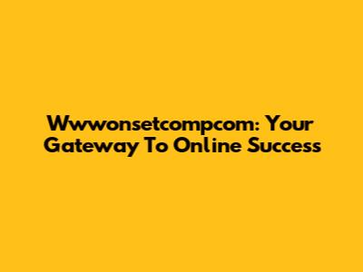 Wwwonsetcompcom: Your Gateway To Online Success
