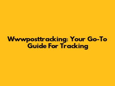 Wwwposttracking: Your Go-To Guide For Tracking