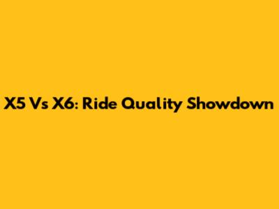 X5 Vs X6: Ride Quality Showdown