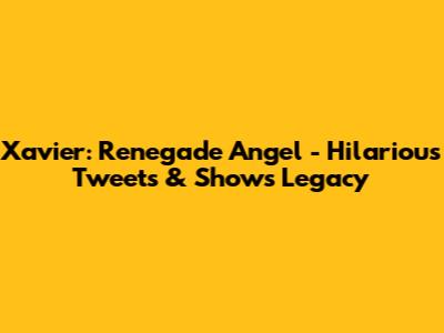 Xavier: Renegade Angel - Hilarious Tweets & Show's Legacy