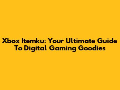 Xbox Itemku: Your Ultimate Guide To Digital Gaming Goodies