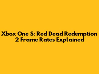 Xbox One S: Red Dead Redemption 2 Frame Rates Explained