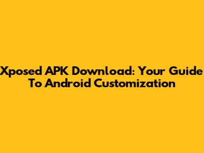 Xposed APK Download: Your Guide To Android Customization