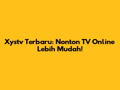 Xystv Terbaru: Nonton TV Online Lebih Mudah!