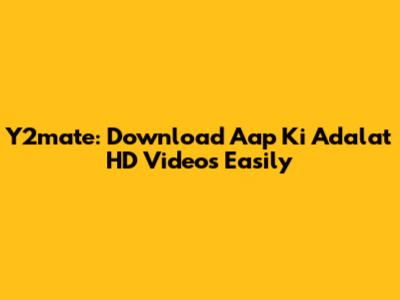 Y2mate: Download Aap Ki Adalat HD Videos Easily