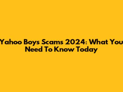 Yahoo Boys Scams 2024: What You Need To Know Today