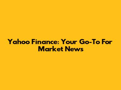 Yahoo Finance: Your Go-To For Market News
