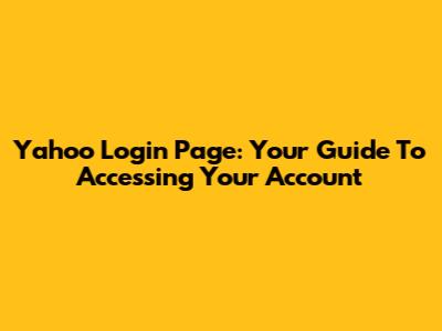 Yahoo Login Page: Your Guide To Accessing Your Account