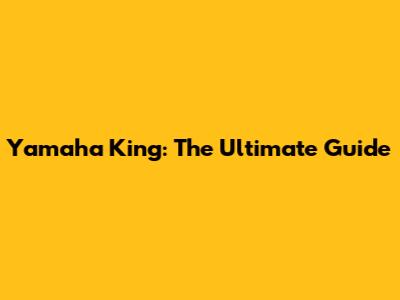 Yamaha King: The Ultimate Guide