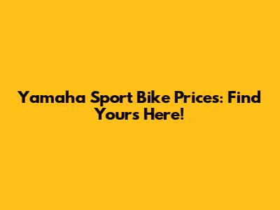 Yamaha Sport Bike Prices: Find Yours Here!
