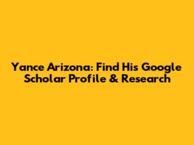 Yance Arizona: Find His Google Scholar Profile & Research