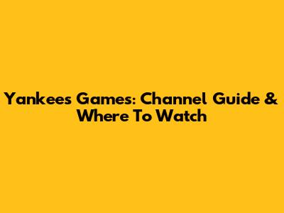 Yankees Games: Channel Guide & Where To Watch