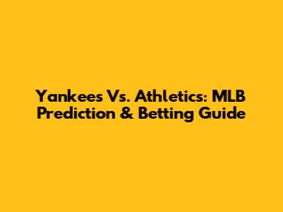 Yankees Vs. Athletics: MLB Prediction & Betting Guide