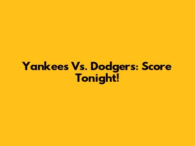 Yankees Vs. Dodgers: Score Tonight!