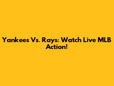 Yankees Vs. Rays: Watch Live MLB Action!